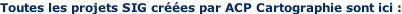 Toutes les projets SIG créées par ACP Cartographie sont ici :