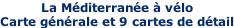 La Méditerranée à vélo Carte générale et 9 cartes de détail